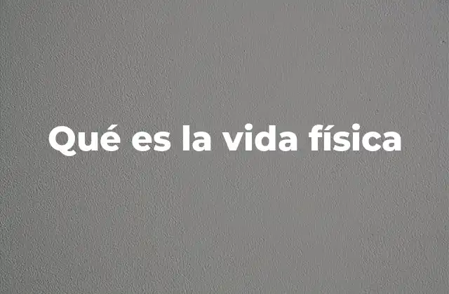 Qué es la Vida Física