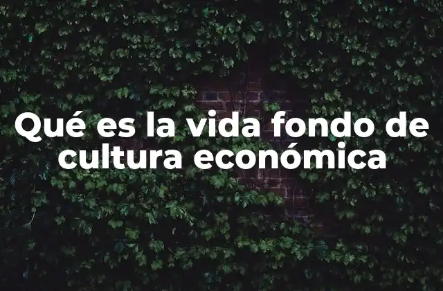 Qué es la Vida Fondo de Cultura Económica