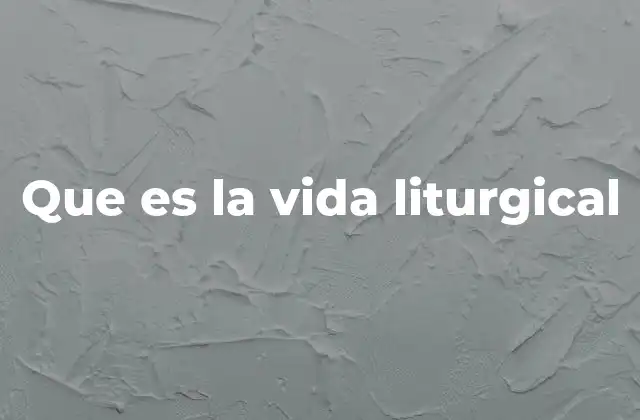 Que es la Vida Liturgical