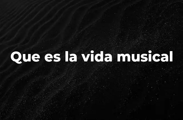 Que es la Vida Musical