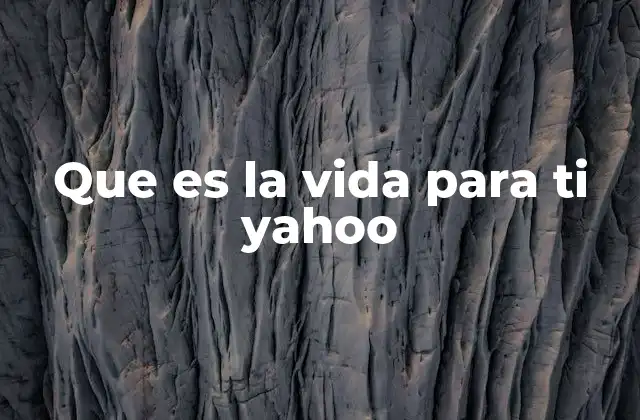 Que es la Vida para Ti Yahoo 2 La vida como experiencia humana