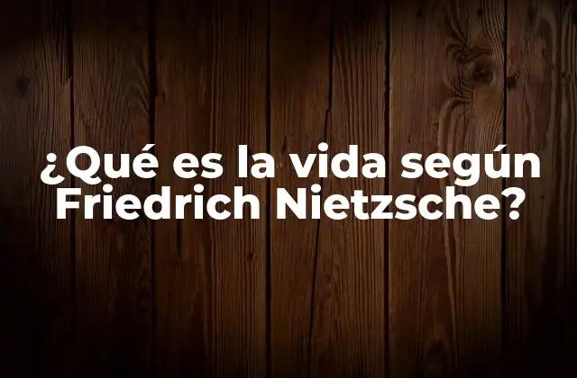 ¿qué es la Vida según Friedrich Nietzsche?