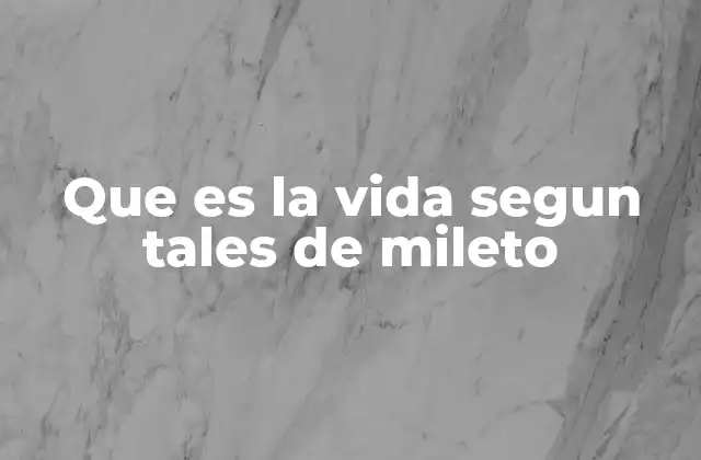 Que es la Vida Segun Tales de Mileto