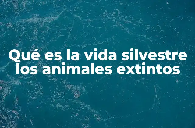 Qué es la Vida Silvestre los Animales Extintos
