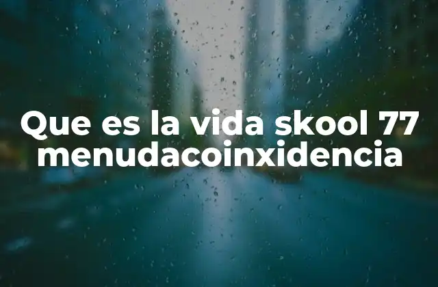 Que es la Vida Skool 77 Menudacoinxidencia