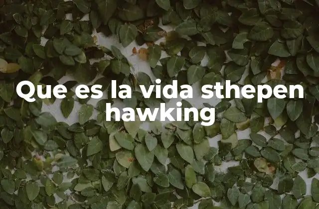 Que es la Vida Sthepen Hawking