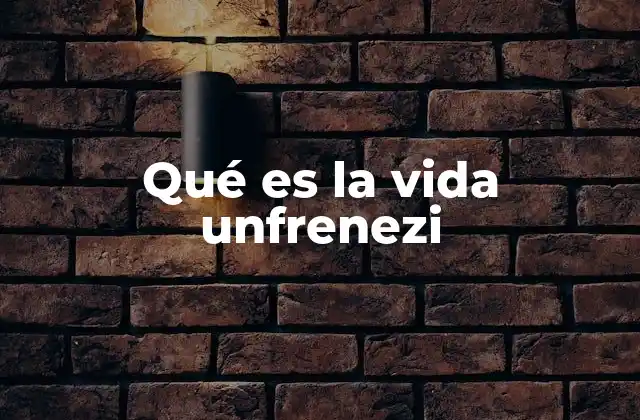 Qué es la Vida Unfrenezi