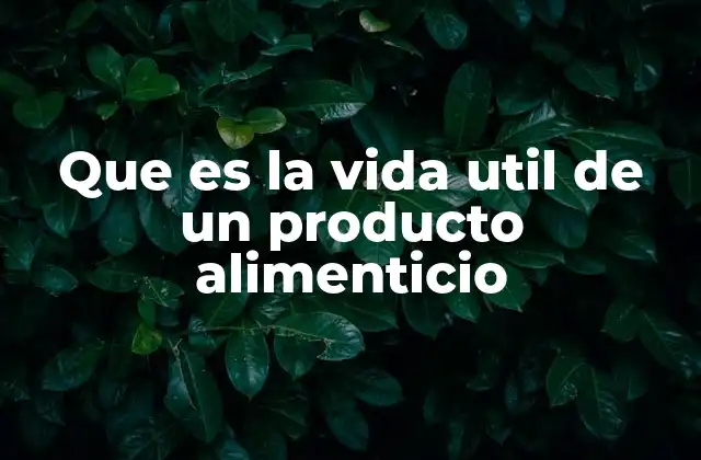 Que es la Vida Util de un Producto Alimenticio
