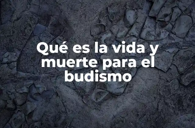 Qué es la Vida y Muerte para el Budismo