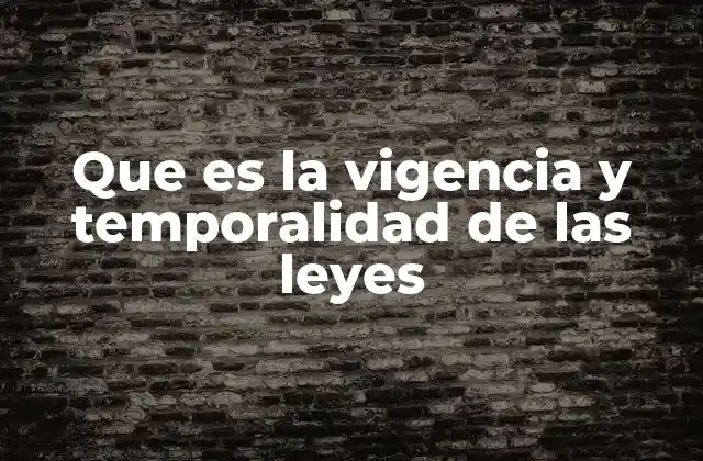 Que es la Vigencia y Temporalidad de las Leyes