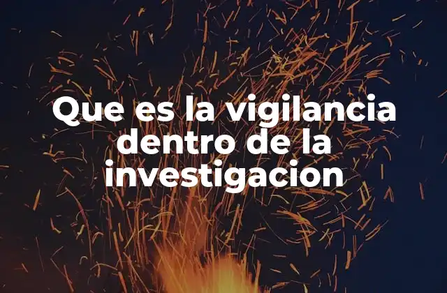 Que es la Vigilancia Dentro de la Investigacion