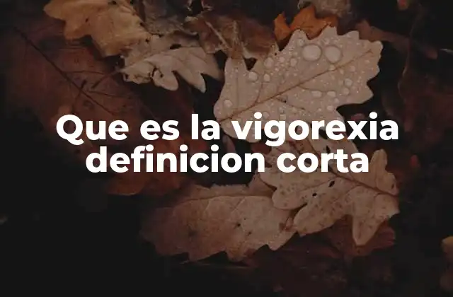 Que es la Vigorexia Definicion Corta