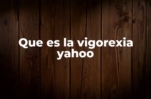Que es la Vigorexia Yahoo