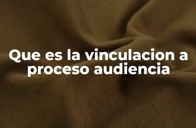Que es la Vinculacion a Proceso Audiencia