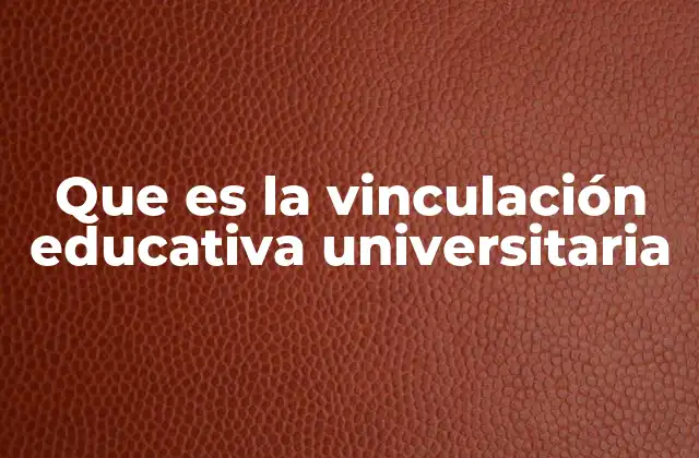 Que es la Vinculación Educativa Universitaria
