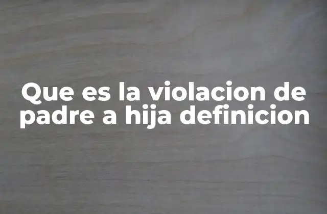 Que es la Violacion de Padre a Hija Definicion