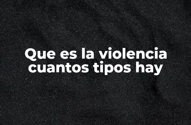 Que es la Violencia Cuantos Tipos Hay