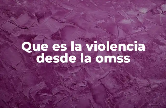 Que es la Violencia desde la Omss