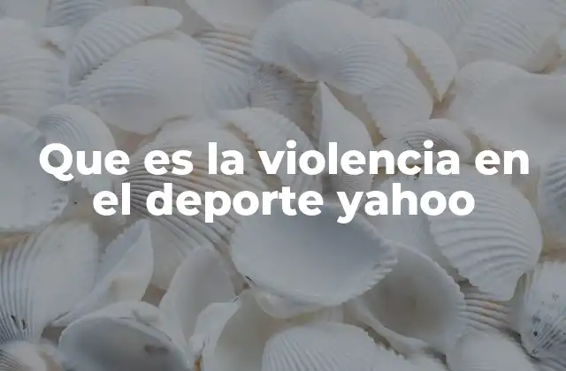 Que es la Violencia en el Deporte Yahoo