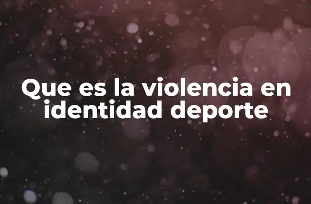 Que es la Violencia en Identidad Deporte