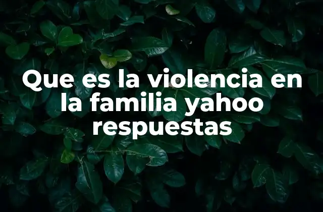 Que es la Violencia en la Familia Yahoo Respuestas
