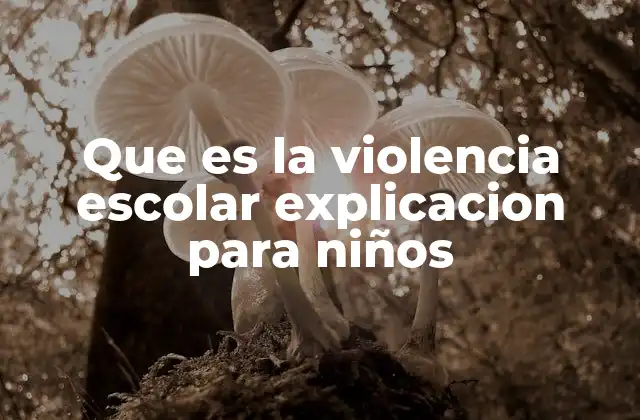 Que es la Violencia Escolar Explicacion para Niños