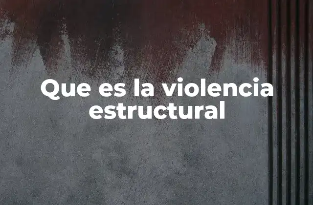 Que es la Violencia Estructural