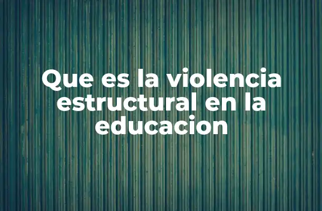 Que es la Violencia Estructural en la Educacion