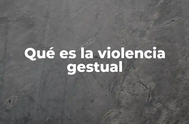 Qué es la Violencia Gestual
