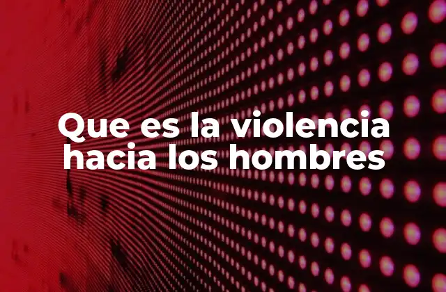 Que es la Violencia hacia los Hombres