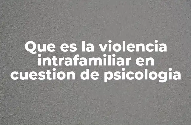 Que es la Violencia Intrafamiliar en Cuestion de Psicologia