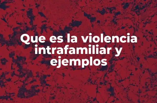 Que es la Violencia Intrafamiliar y Ejemplos