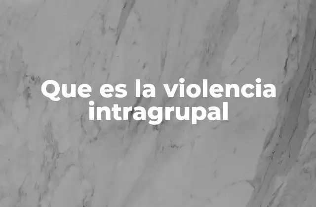 Que es la Violencia Intragrupal 2 Dinámicas de conflicto en grupos sociales