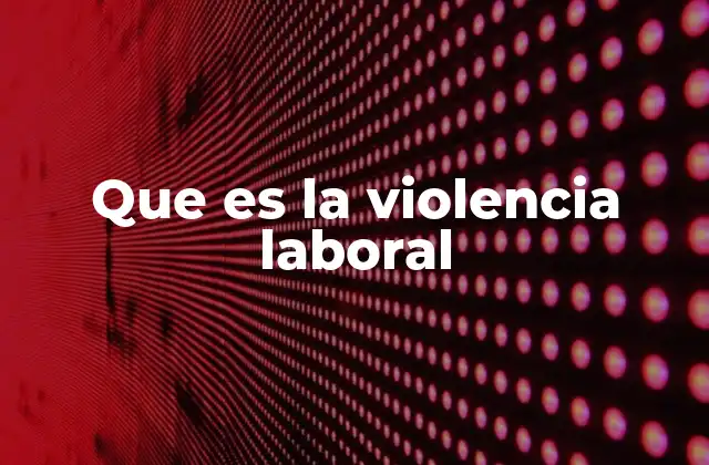Que es la Violencia Laboral 2 Las formas en que se manifiesta la violencia laboral