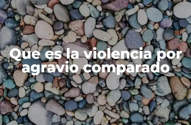 Que es la Violencia por Agravio Comparado 2 El impacto psicológico de la percepción de injusticia