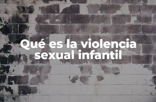 Qué es la Violencia Sexual Infantil