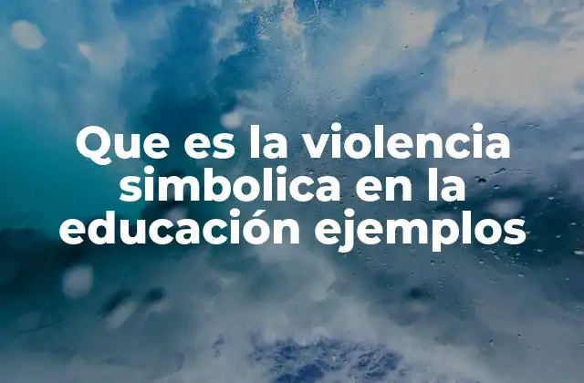 Que es la Violencia Simbolica en la Educación Ejemplos