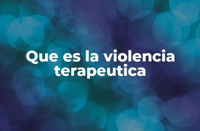 Que es la Violencia Terapeutica