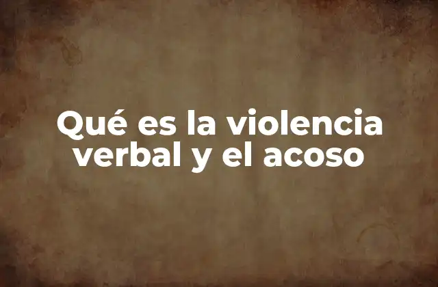 Qué es la Violencia Verbal y el Acoso