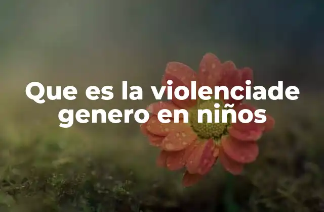 Que es la Violenciade Genero en Niños