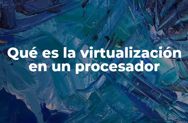 Cómo la virtualización en procesadores optimiza el uso del hardware