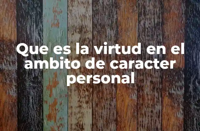 Que es la Virtud en el Ambito de Caracter Personal
