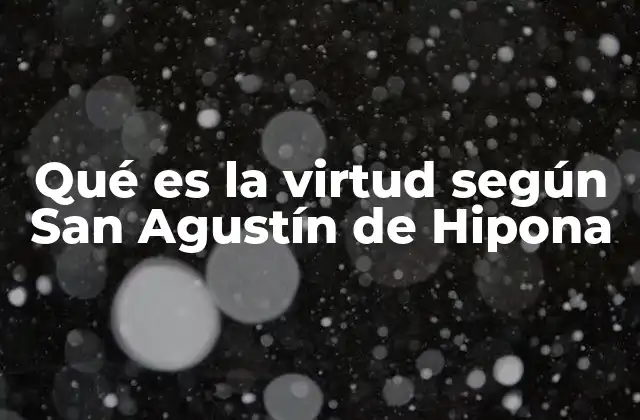 Qué es la Virtud según San Agustín de Hipona