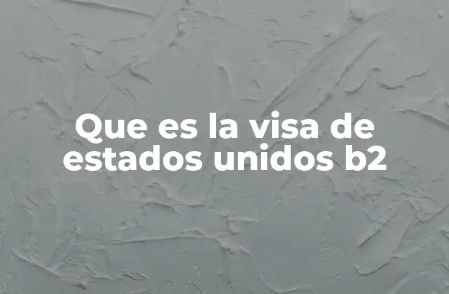 Que es la Visa de Estados Unidos B2