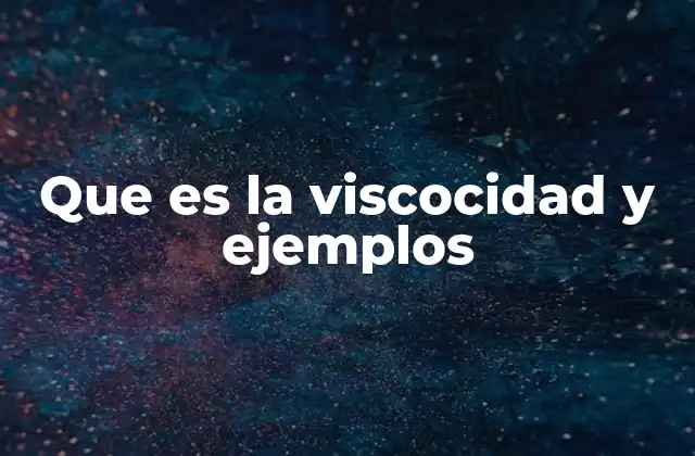 Que es la Viscocidad y Ejemplos