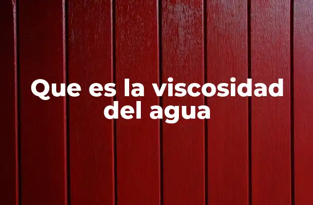 Que es la Viscosidad Del Agua