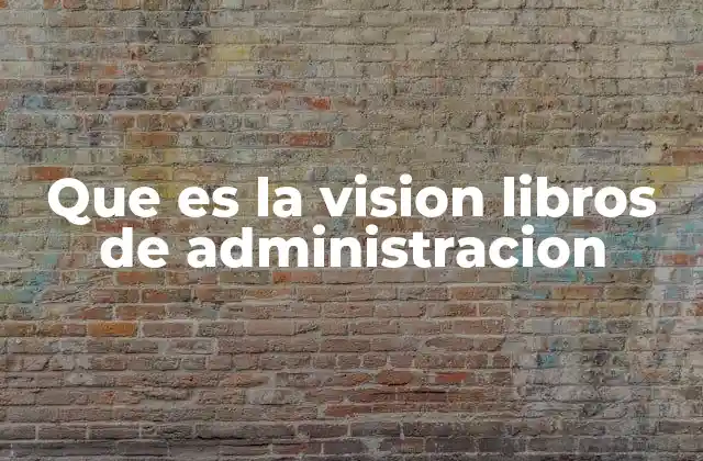 Que es la Vision Libros de Administracion 2 La visión como herramienta de liderazgo en la gestión empresarial