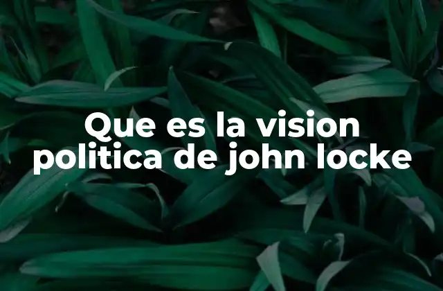 Que es la Vision Politica de John Locke