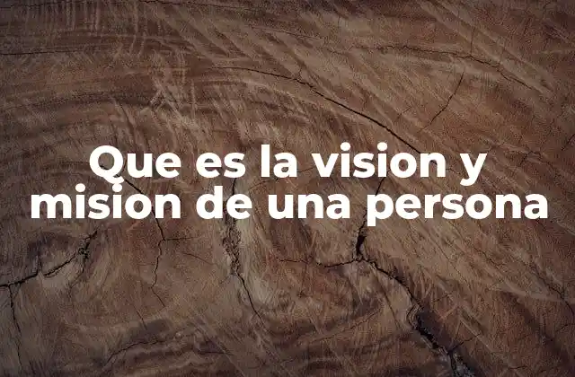 Que es la Vision y Mision de una Persona
