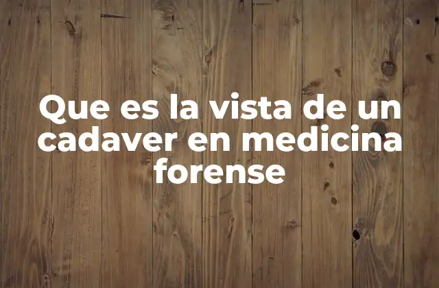 Que es la Vista de un Cadaver en Medicina Forense